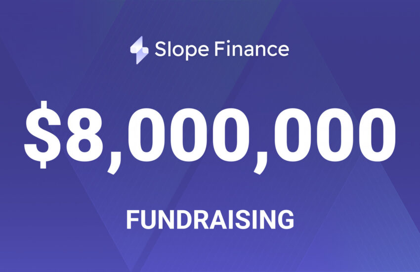 Slope Finance ha completado un préstamo Serie A de $ 8 millones liderado por Solana Venture
