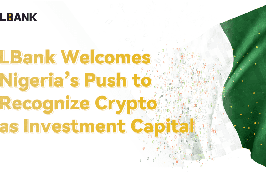LBank Welcomes Nigeria’s Push to Recognize Crypto as Investment Capital