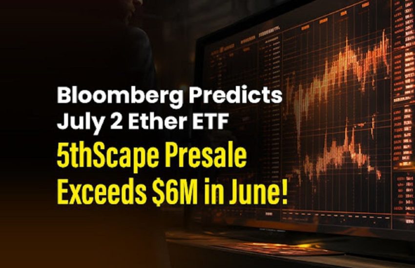 Bloomberg predice el ETF de Ether del 2 de julio;  ¡La preventa de 5thScape supera los 6 millones de dólares en junio!